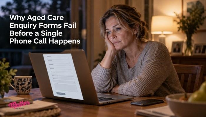 Why Aged Care Inquiry Forms Fail Before a Single Phone Call Happens